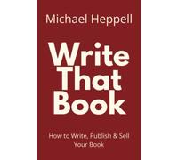 Write That Book (Write That Book: How to Write, Publish & Sell Your Book)