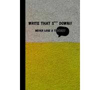 Write That S*** Down - Never Lose A Thought: Funny Notebook for Those With Forgetful Minds