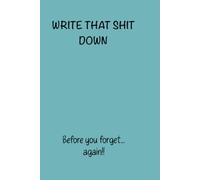 Write That Shit Down: Before you forget again