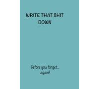Write That Shit Down: Before you forget again