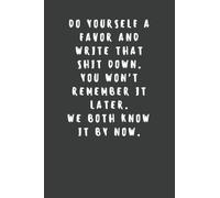 Write That Shit Down. You Won’t Remember It Later.: Lined Notebook With Funny Quote. Gag Gift for Friends With Bad Memory or ADHD