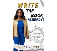 Write the Book Already!: A No-Excuses Guide to Finishing Your First Manuscript with Clarity and Confidence (How to Keep Writing)