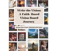 Write the Vision: A Faith Based Vision Board Journey: Dream, Pray, Create--with God at the Center
