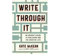 Write Through It : An Insider's Guide to Publishing and the Creative Life