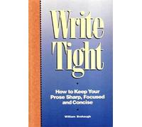 Write Tight: How to Keep Your Prose Sharp, Focused and Concise