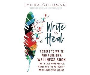 Write to Heal: 7 Steps to Write and Publish a Wellness Book that Heals More People, Makes You the Authority and Leaves Your Legacy.