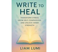 Write to Heal: Transform Stress, Grow Self-Compassion, and Unlock Inner Strength (Rise Beyond Limits: Your Path to Transformation and Success)