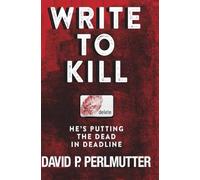 Write To Kill - He's Putting The Dead In Deadline: Book One In The Series. (Write To Kill - Book 1 - Write To Survive - Book 2 - Write To Live - Book 3 - Write To End - Book 4)