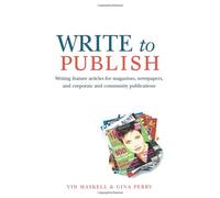 Write to Publish: Writing feature articles for magazines, newspapers, and corporate and community publications