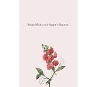 Write What Your Heart Whispers: A Guided Journal: Find Clarity, Peace, and Inspiration Through Writing