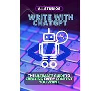 Write with ChatGPT: the Ultimate Guide to Creating Every Content You Want
