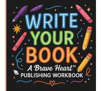 Write Your Book: A Publishing Workbook for Brave Authorship & Creative Expression