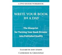 Write Your Book in a Day: The Blueprint for Turning Your Book Dreams into Published Reality (A Two Sisters Workbook)