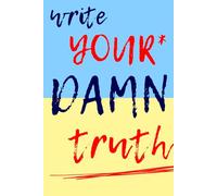 Write Your Damn Truth: A Guided Journal to Explore Your Truth, Own Your Words, and Practice Self-Love.