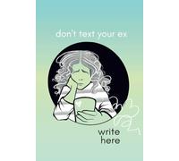 Write Your Heart Out Journal: don't text your ex