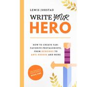 Write Your Hero: How to Create Fan-Favorite Protagonists, from Heroines to Anti-Heroes and More (The Writer's Craft Series)