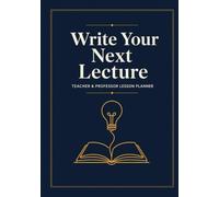 Write Your Next Lecture: Teacher & Professor Lesson Planner - Undated Academic Lecture Notes Notebook for School, College & University Classes