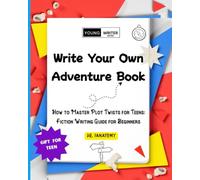 Write Your Own Adventure Book: How to Master Plot Twists for Teens: Fiction Writing Guide for Beginners (Young Writer)