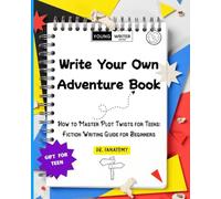 Write Your Own Adventure Book: How to Master Plot Twists for Teens: Fiction Writing Guide for Beginners