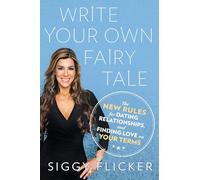 Write Your Own Fairy Tale: The New Rules for Dating, Relationships, and Finding Love On Your Terms