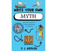 Write Your Own Myth: The Epic Guide to Using Mythology in Writing: 2 ("Write Your Own" Writing Books for Kids)