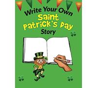 Write Your Own Saint Patrick's Day Story: A Large 8.5" x 11" Blank Lined Saint Patrick's Day Book / Write Your Own Story Book For Kids