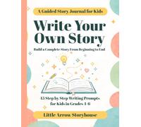 Write Your Own Story - A Guided Story Journal for Kids: 45 Step by Step Writing Prompt Lessons for Kids Ages 8-12 (Grades 4-6) to Build a Complete Story from Beginning to End