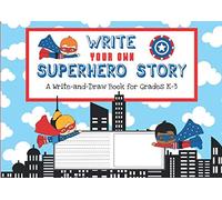 Write Your Own Superhero Story: A Write-and-Draw Book for Grades K-3 | Primary Composition Notebook With Picture Space | Write and Draw Journal for Kids (Write Your Own Story)
