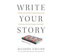 Write Your Story: A Simple Framework to Understand Yourself, Your Story, and Your Purpose in the World