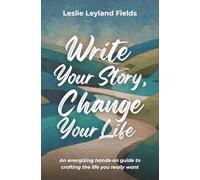 Write Your Story, Change Your Life: An energizing hands-on guide to crafting the life you really want
