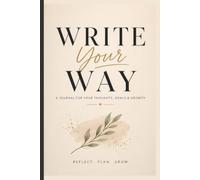write your way: A journal to capture your thoughts, explore new ideas, reflect on meaningful moments, set inspiring goals, and create your story one page at a time.