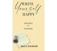 Write Yourself Happy: Memoirs: Writing Your Story for Clarity, Creativity, and a Happier Life