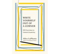 Write Yourself Out of a Corner : 100 Exercises to Unlock Creativity