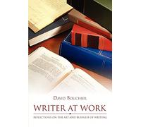 Writer at Work: Reflections on the Art and Business of Writing