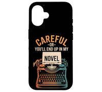 Writer Careful Or You'Ll End Up In My Novel Author Case for iPhone 16