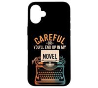 Writer Careful Or You'Ll End Up In My Novel Author Case for iPhone 16 Plus
