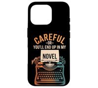 Writer Careful Or You'Ll End Up In My Novel Author Case for iPhone 16 Pro