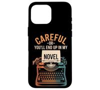 Writer Careful Or You'Ll End Up In My Novel Author Case for iPhone 16 Pro Max