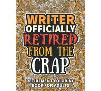 Writer Gifts For Men: Retirement Gifts For Women Men: Funny Writer Retirement Coloring Book Filled With Funny Retiring Quotes, Retired Writer Gifts For Dad, Mom, Coworkers, Boss & Friends.