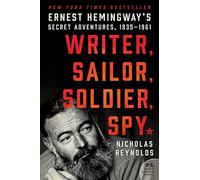 Writer, Sailor, Soldier, Spy: Ernest Hemingway's Secret Adventures, 1935-1961