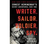Writer, Sailor, Soldier, Spy: Ernest Hemingway's Secret Adventures, 1935-1961