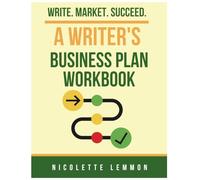 Writers Business Plan Workbook: Write. Marketing. Succeed.