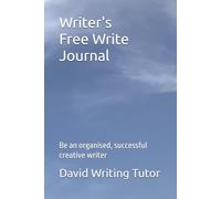 Writer's Free Write Journal: Be an organised, successful creative writer (David Writing Tutor Workbooks)
