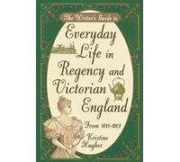 Writers Guide To Everyday Life In Regency & Victorian England