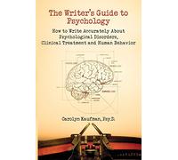 Writer's Guide to Psychology: How to Write Accurately About Psychological Disorders, Clinical Treatment & Human Behavior