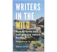 Writers in the Wild: How to write and self-publish nature books. Anywhere in the wild!
