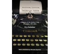Writers, Lovers, Soldiers, Spies: A History of the Authors' Club of London, 1891-2016