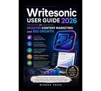 Writesonic User Guide 2026 for Smarter Content Marketing and SEO Growth: The Practical Guide to AI Writing, SEO Research, Content Planning, Topic Clustering & Article Optimization