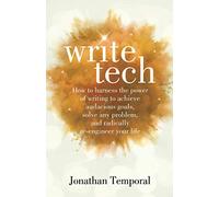 WRITETECH: How to harness the power of writing to achieve audacious goals, solve any problem, and radically re-engineer your life