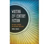 Writing 21st Century Fiction: High Impact Techniques for Exceptional Storytelling: High Impact Techniques for Exceptional Storytelling in Modern Fiction
